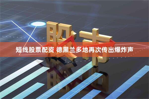 短线股票配资 德黑兰多地再次传出爆炸声