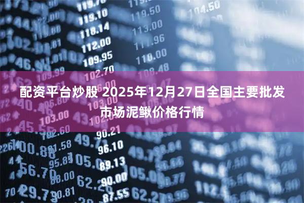 配资平台炒股 2025年12月27日全国主要批发市场泥鳅价格行情